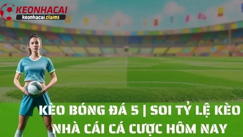 Dự đoán tỷ lệ kèo nhà cái 5 hôm nay cập nhật liên tục